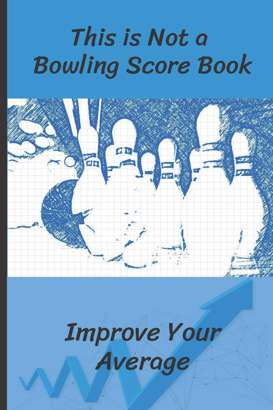 This is Not a Bowling Score Book: Improve Your Average